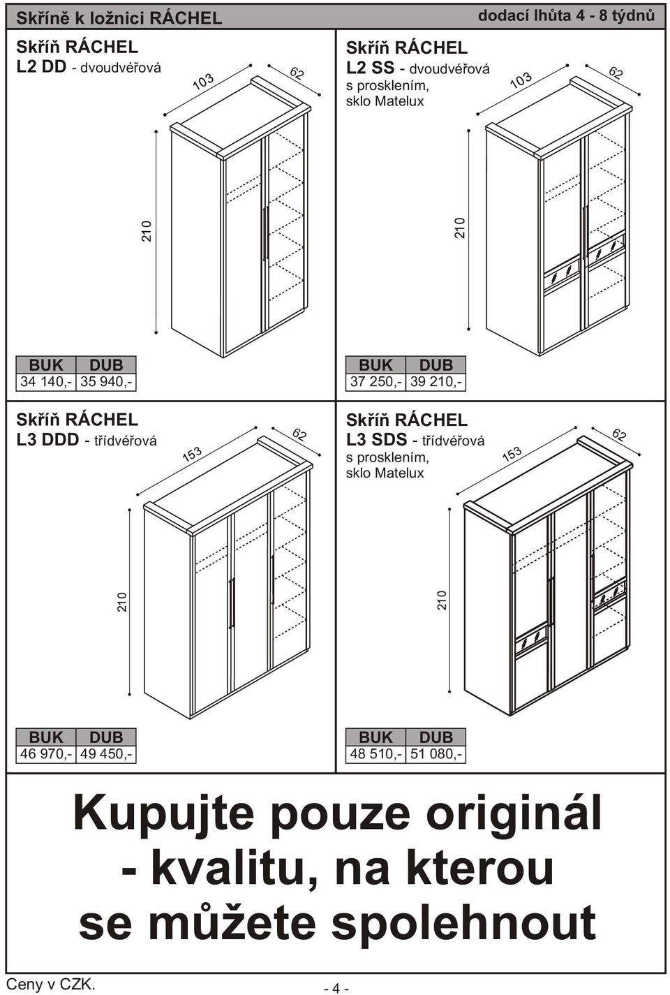 RÁCHEL L3 DDD - tøídvéøová 62 Skøíò RÁCHEL L3 SDS - tøídvéøová s prosklením, sklo Matelux 62 46