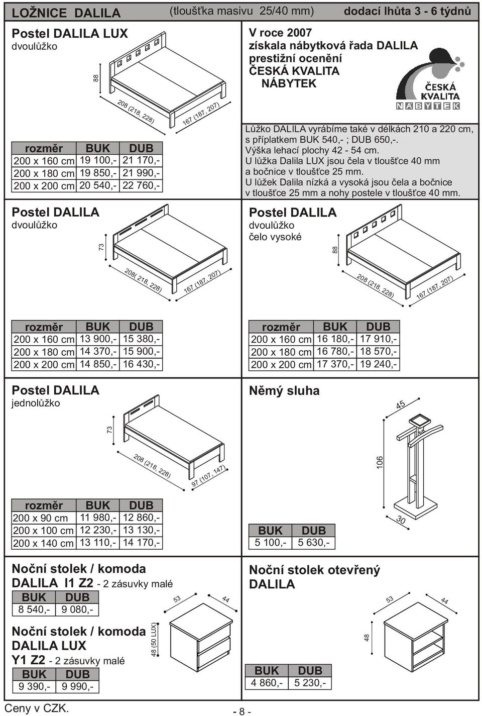 Výška lehací plochy 42-54 cm. U lùžka Dalila LUX jsou èela v tlouš ce 40 mm a boènice v tlouš ce 25 mm.