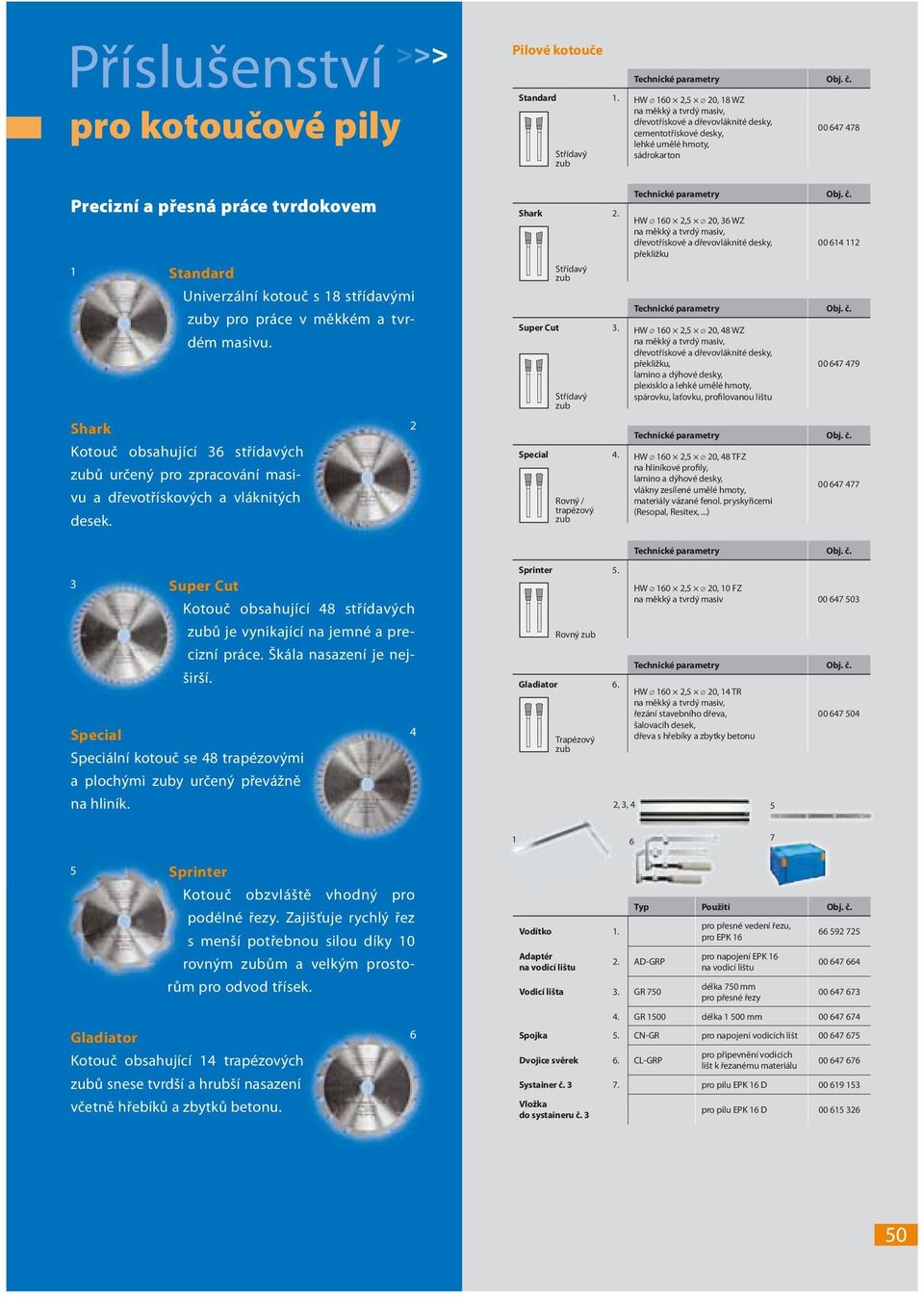18 střídavými y pro práce v měkkém a tvrdém masivu. Shark 2 Kotouč obsahující 36 střídavých ů určený pro zpracování masivu a dřevotřískových a vláknitých desek. Shark 2. Střídavý HW 160 2,5 20, 36 WZ dřevotřískové a dřevovláknité desky, překližku 00 614 112 Super Cut 3.