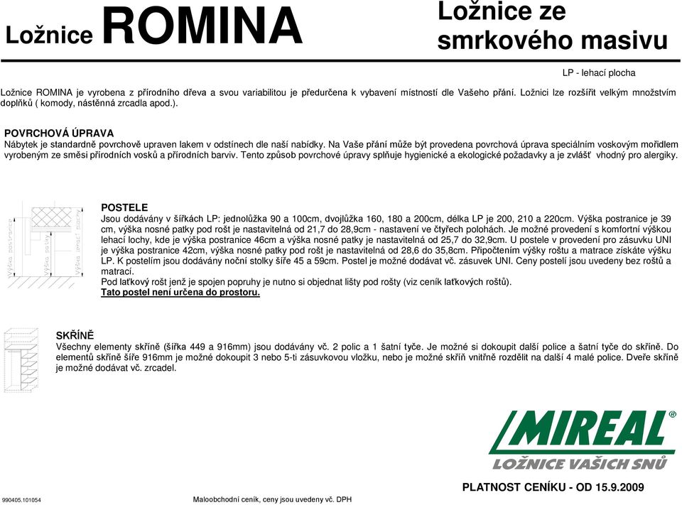 Na Vaše přání může být provedena povrchová úprava speciálním voskovým mořidlem vyrobeným ze směsipřírodních vosků a přírodních barviv.