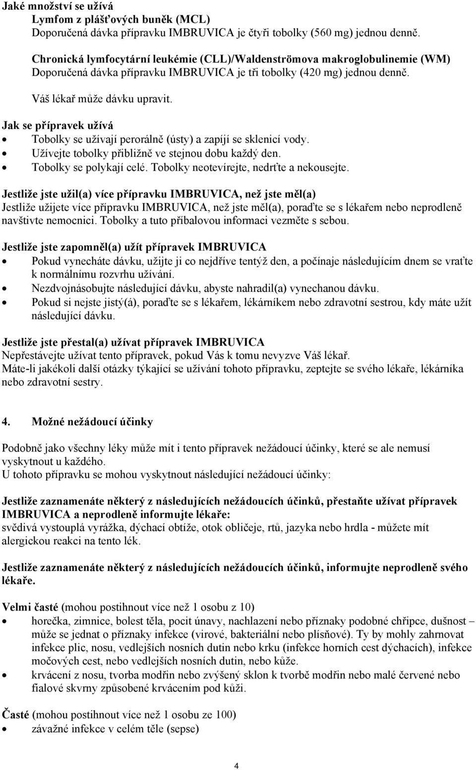 Jak se přípravek užívá Tobolky se užívají perorálně (ústy) a zapíjí se sklenicí vody. Užívejte tobolky přibližně ve stejnou dobu každý den. Tobolky se polykají celé.