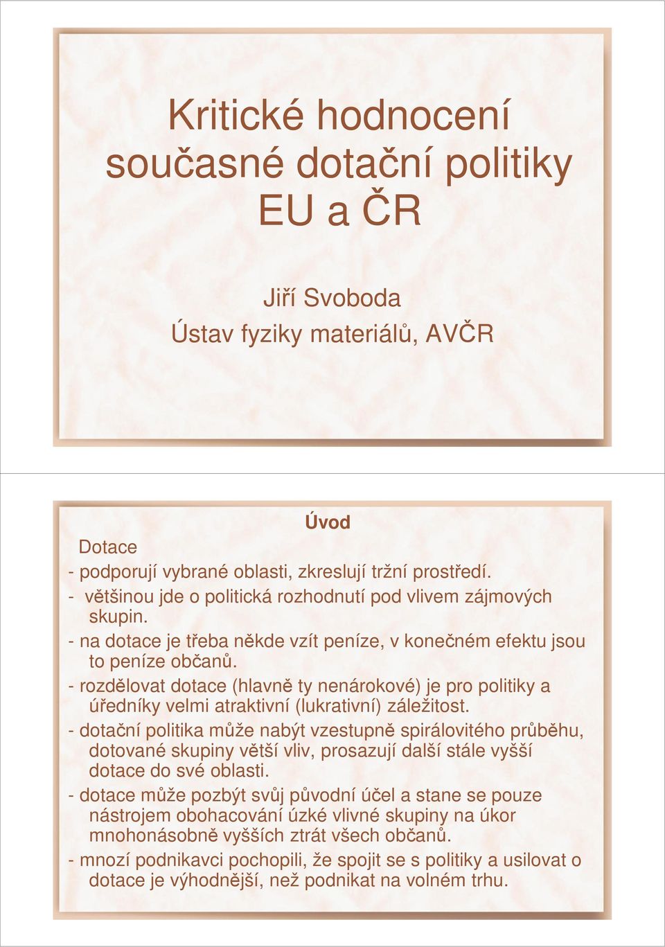 - rozdělovat dotace (hlavně ty nenárokové) je pro politiky a úředníky velmi atraktivní (lukrativní) záležitost.