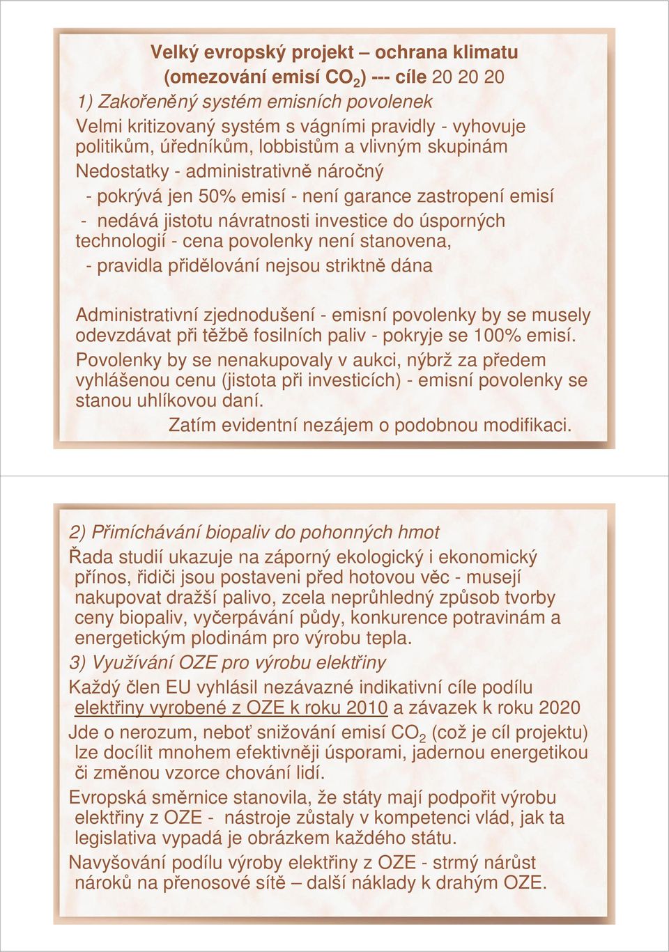 povolenky není stanovena, - pravidla přidělování nejsou striktně dána Administrativní zjednodušení - emisní povolenky by se musely odevzdávat při těžbě fosilních paliv - pokryje se 100% emisí.