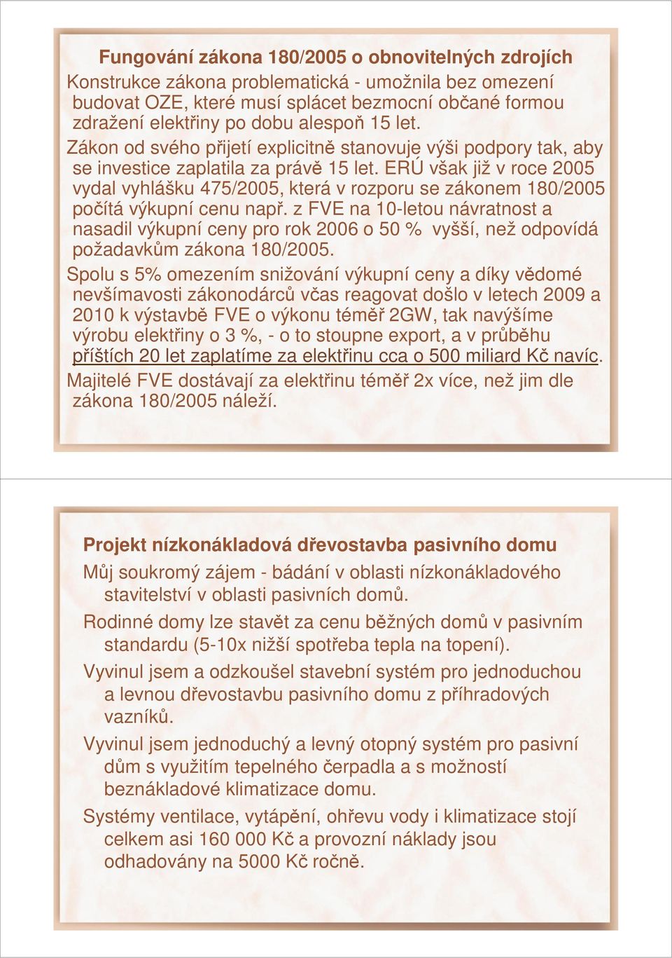 ERÚ však již v roce 2005 vydal vyhlášku 475/2005, která v rozporu se zákonem 180/2005 počítá výkupní cenu např.