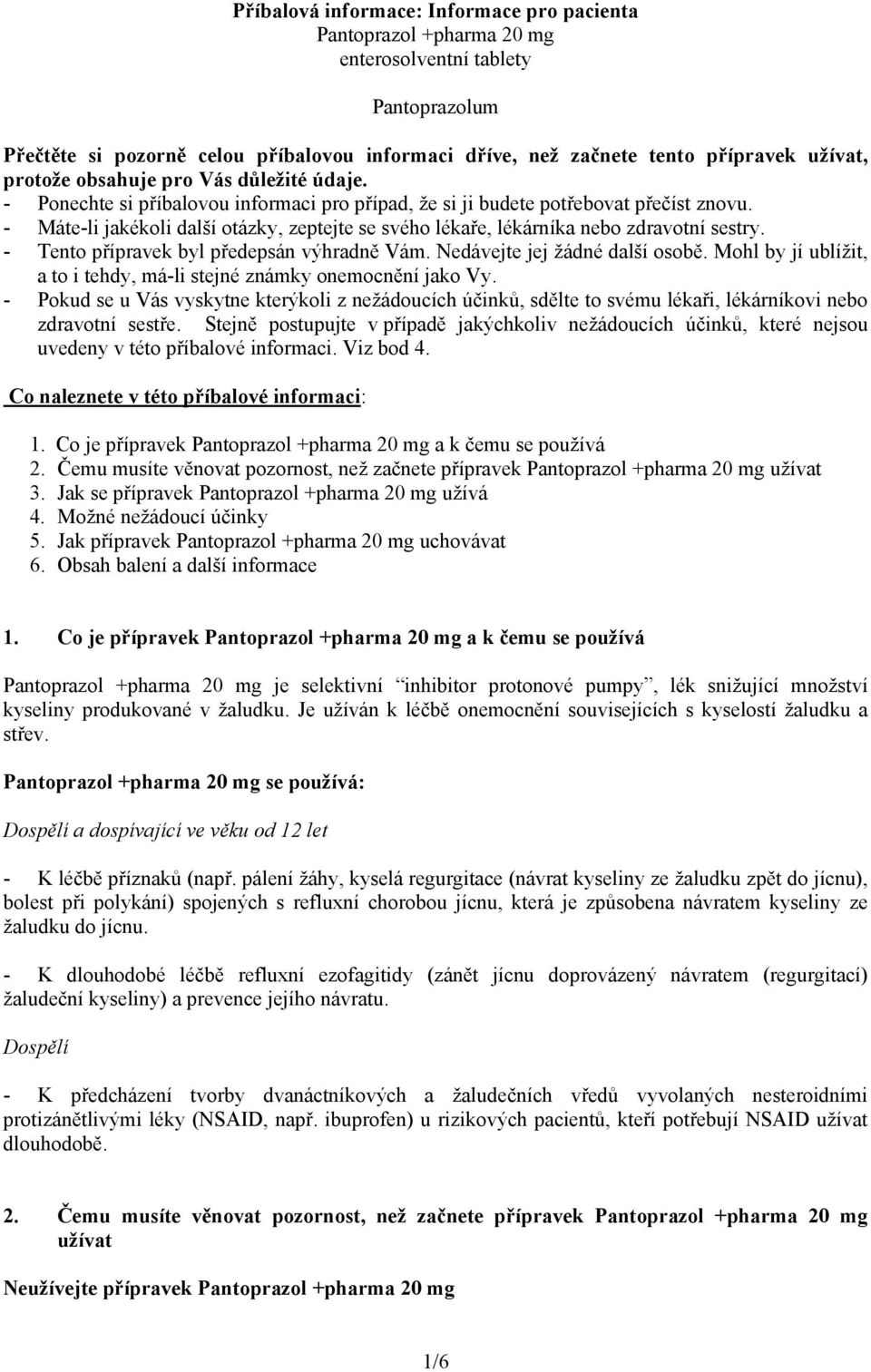 - Máte-li jakékoli další otázky, zeptejte se svého lékaře, lékárníka nebo zdravotní sestry. - Tento přípravek byl předepsán výhradně Vám. Nedávejte jej žádné další osobě.