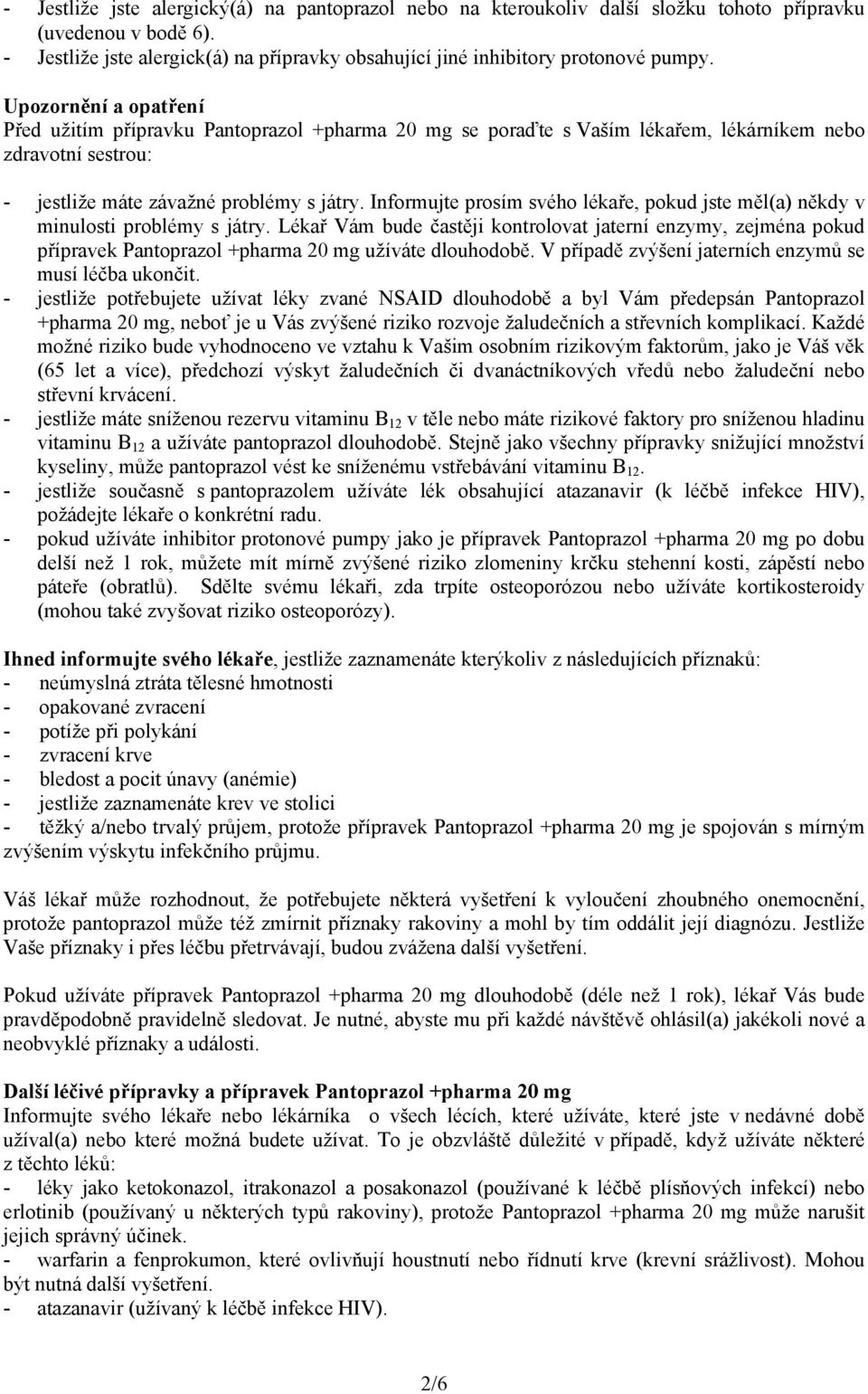 Informujte prosím svého lékaře, pokud jste měl(a) někdy v minulosti problémy s játry.