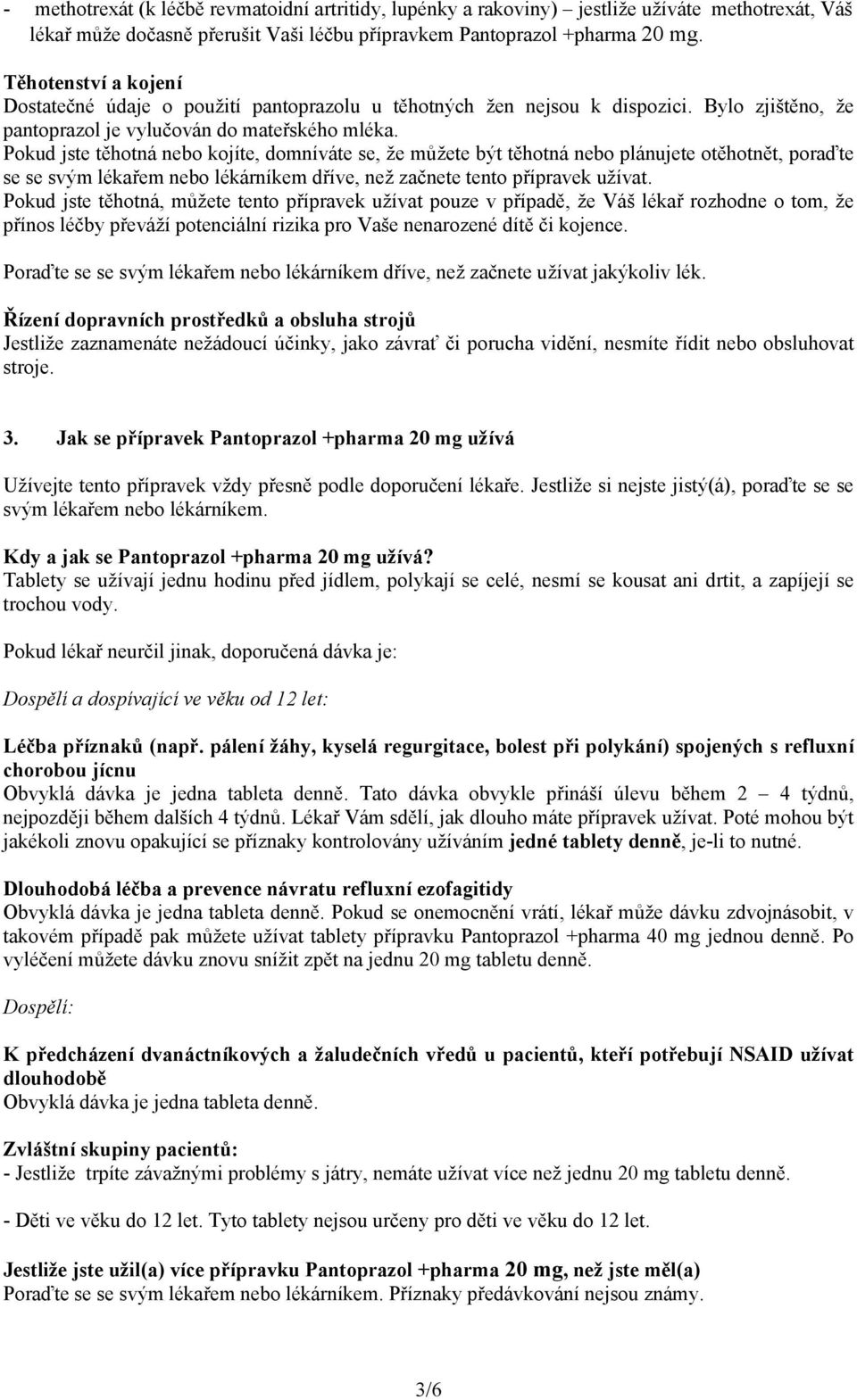 Pokud jste těhotná nebo kojíte, domníváte se, že můžete být těhotná nebo plánujete otěhotnět, poraďte se se svým lékařem nebo lékárníkem dříve, než začnete tento přípravek užívat.