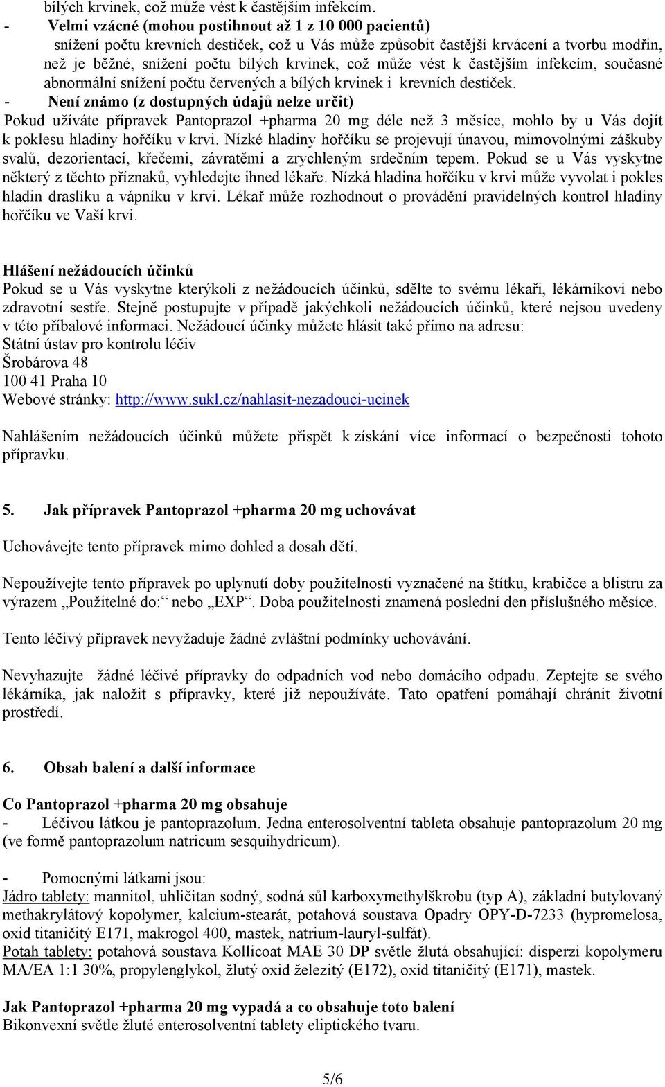 může vést k častějším infekcím, současné abnormální snížení počtu červených a bílých krvinek i krevních destiček.
