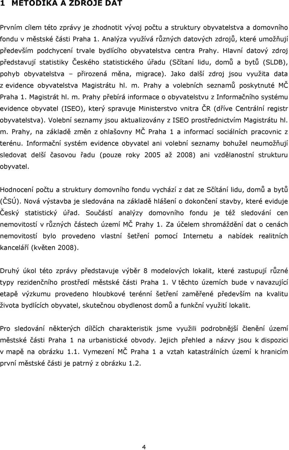 Hlavní datový zdroj představují statistiky Českého statistického úřadu (Sčítaní lidu, domů a bytů (SLDB), pohyb obyvatelstva přirozená měna, migrace).