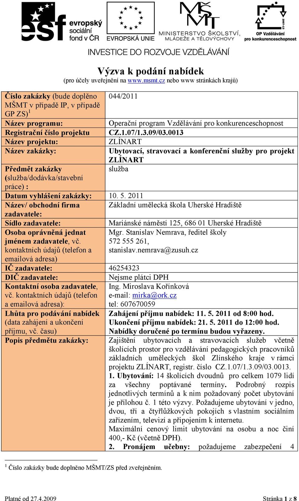 0013 ZLÍNART Ubytovací, stravovací a konferenční služby pro projekt ZLÍNART služba Datum vyhlášení zakázky: 10. 5.