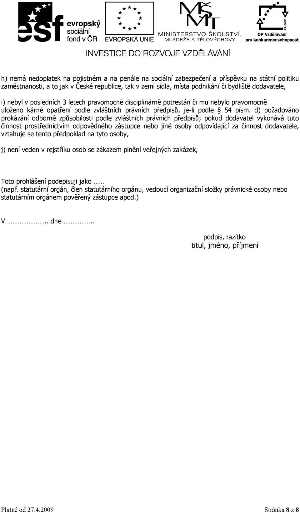 d) požadováno prokázání odborné způsobilosti podle zvláštních právních předpisů; pokud dodavatel vykonává tuto činnost prostřednictvím odpovědného zástupce nebo jiné osoby odpovídající za činnost