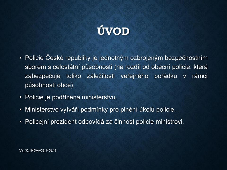 pořádku v rámci působnosti obce). Policie je podřízena ministerstvu.