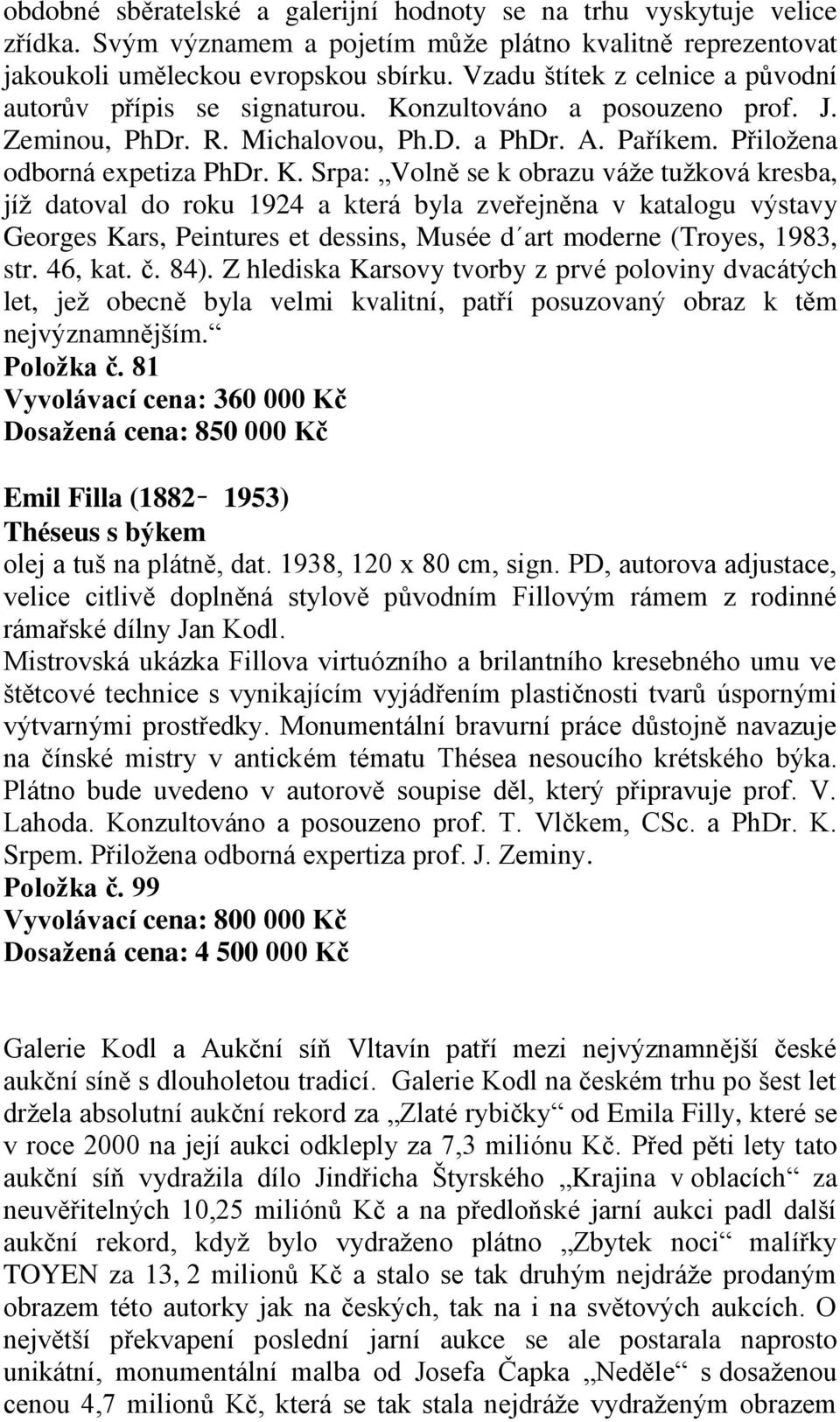 nzultováno a posouzeno prof. J. Zeminou, PhDr. R. Michalovou, Ph.D. a PhDr. A. Paříkem. Přiložena odborná expetiza PhDr. K.