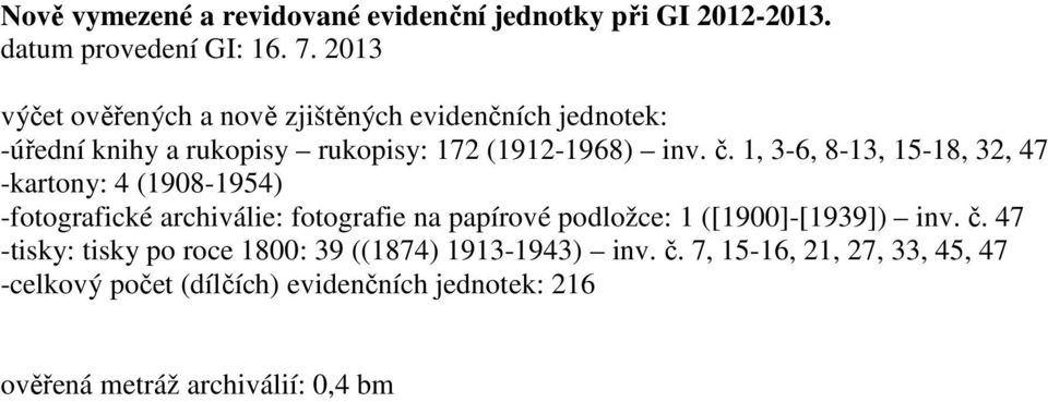 1, 3-6, 8-13, 15-18, 32, 47 -kartony: 4 (1908-1954) -fotografické archiválie: fotografie na papírové podložce: 1 ([1900]-[1939])