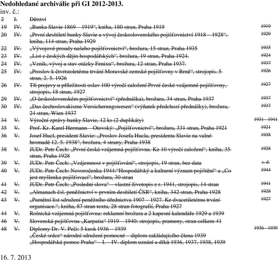 Vývojové proudy našeho pojišťovnictví, brožura, 15 stran, Praha 1935 1935 23 IV. List z českých dějin hospodářských, brožura, 19 stran, Praha 1924. 1924 24 IV.