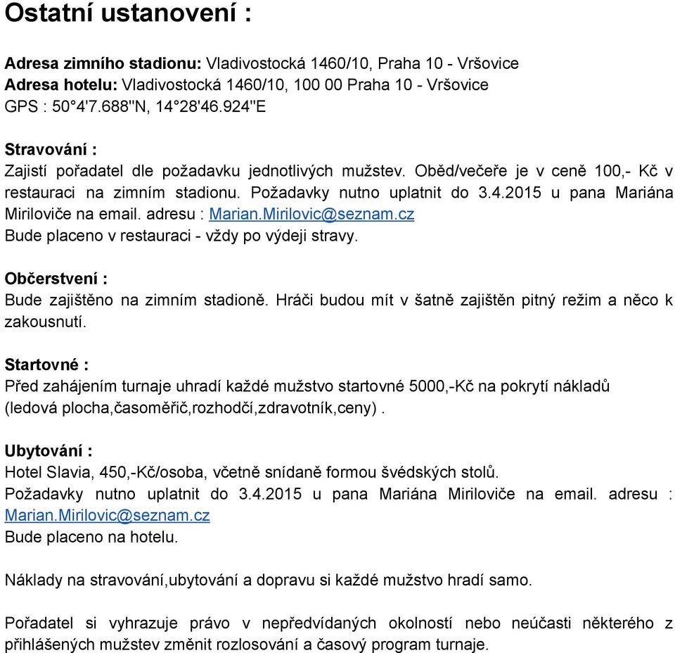 adresu : Marian.Mirilovic@seznam.cz Bude placeno v restauraci vždy po výdeji stravy. Občerstvení : Bude zajištěno na zimním stadioně. Hráči budou mít v šatně zajištěn pitný režim a něco k zakousnutí.