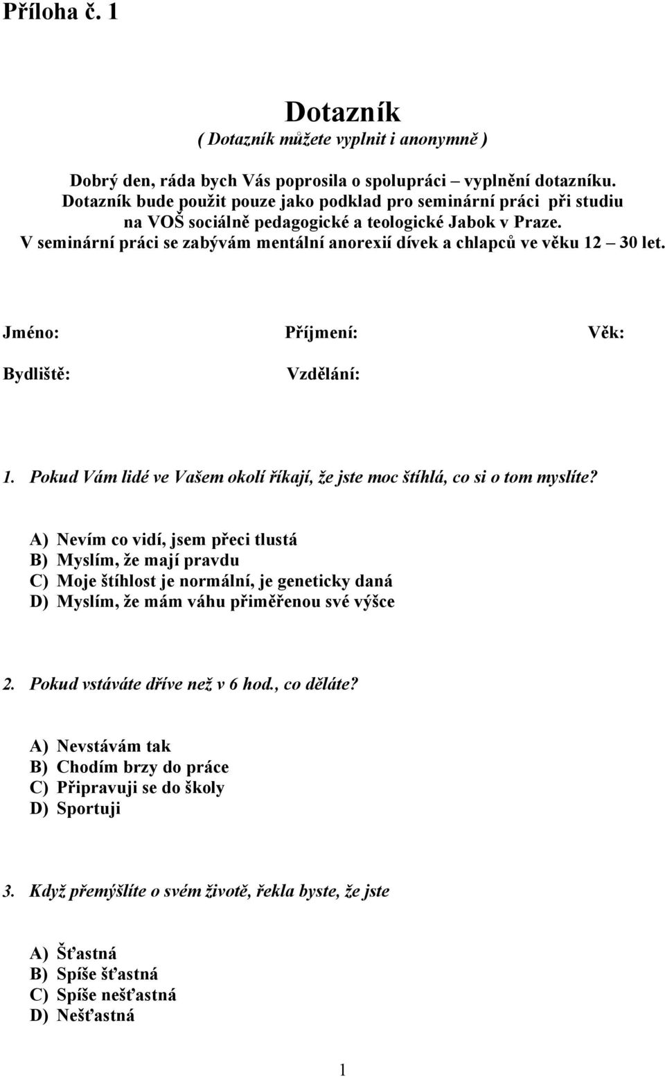 V seminární práci se zabývám mentální anorexií dívek a chlapců ve věku 12 30 let. Jméno: Příjmení: Věk: Bydliště: Vzdělání: 1.