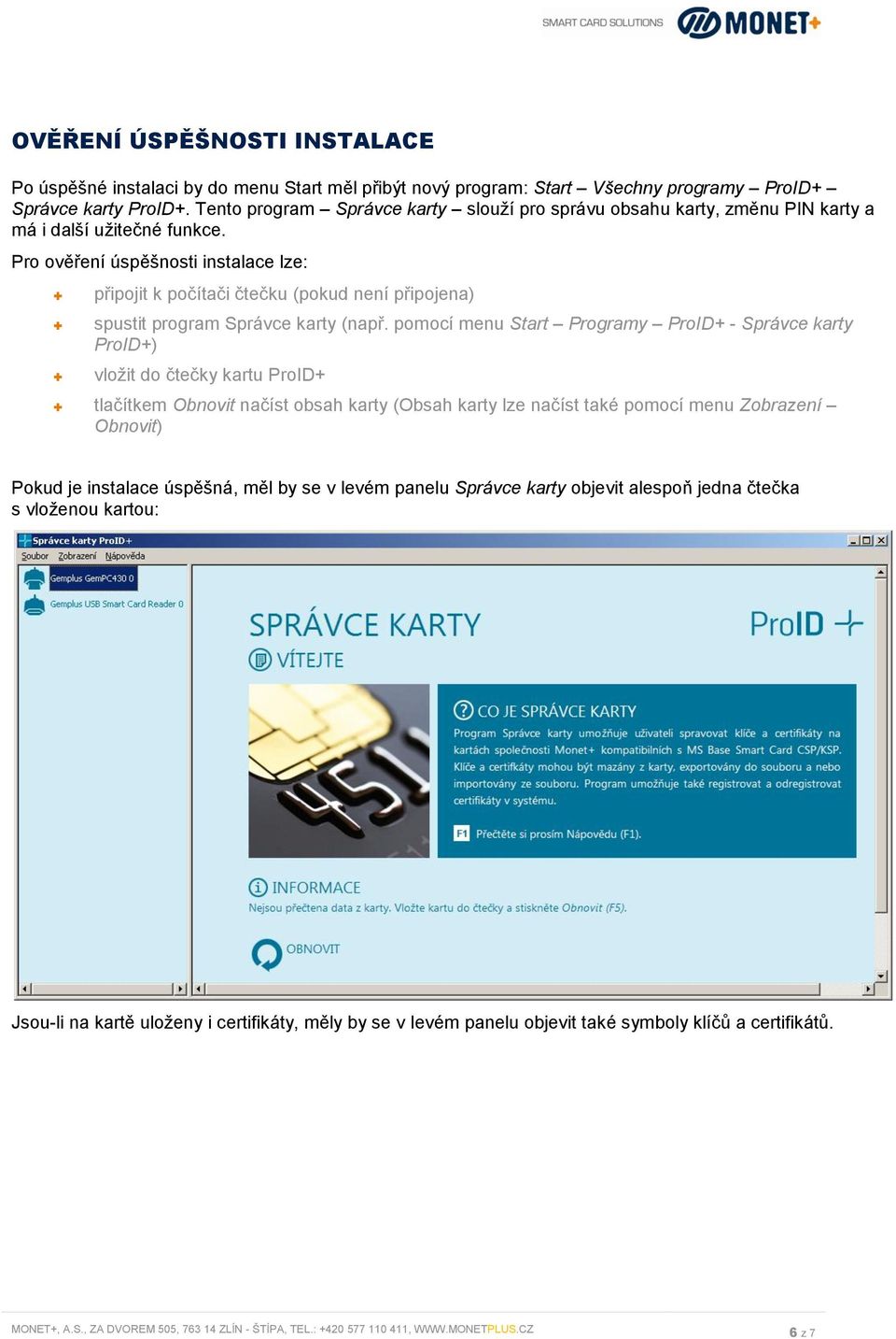 Pro ověření úspěšnosti instalace lze: připojit k počítači čtečku (pokud není připojena) spustit program Správce karty (např.