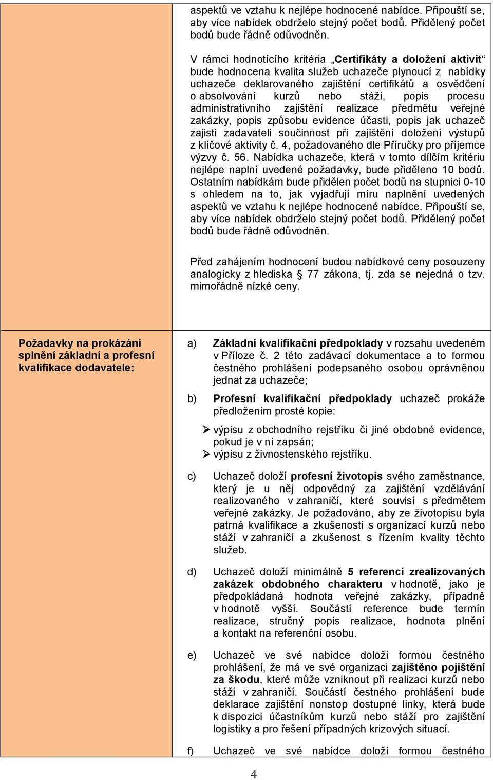 stáží, popis procesu administrativního zajištění realizace předmětu veřejné zakázky, popis způsobu evidence účasti, popis jak uchazeč zajisti zadavateli součinnost při zajištění doložení výstupů z