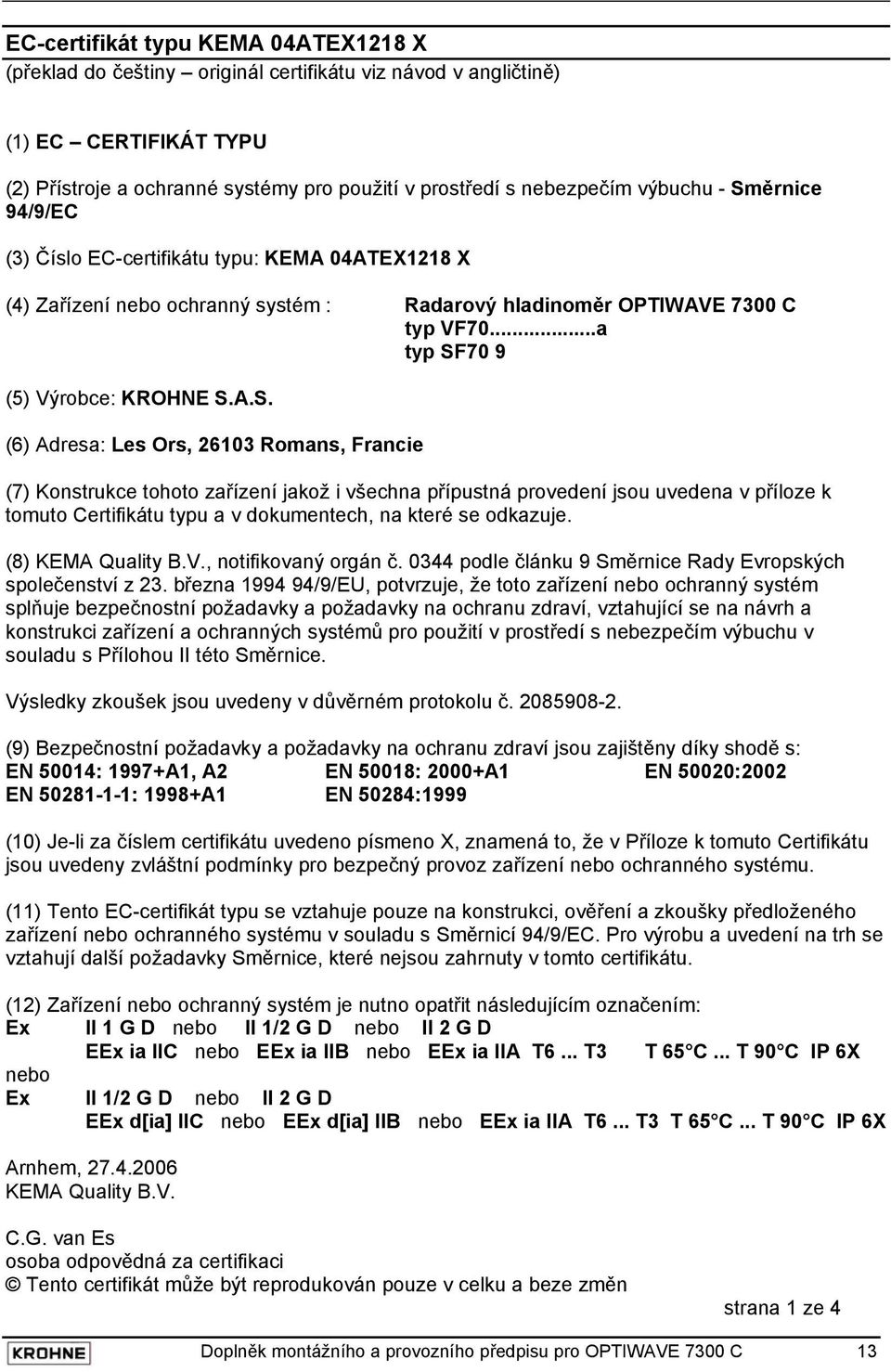 ěrnice 94/9/EC (3) Číslo EC-certifikátu typu: KEMA 04ATEX1218 X (4) Zařízení nebo ochranný systém : Radarový hladinoměr OPTIWAVE 7300 C typ VF70...a typ SF
