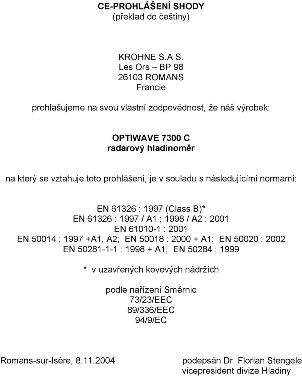 A.S. Les Ors BP 98 26103 ROMANS Francie prohlašujeme na svou vlastní zodpovědnost, že náš výrobek: OPTIWAVE 7300 C radarový hladinoměr na který se vztahuje