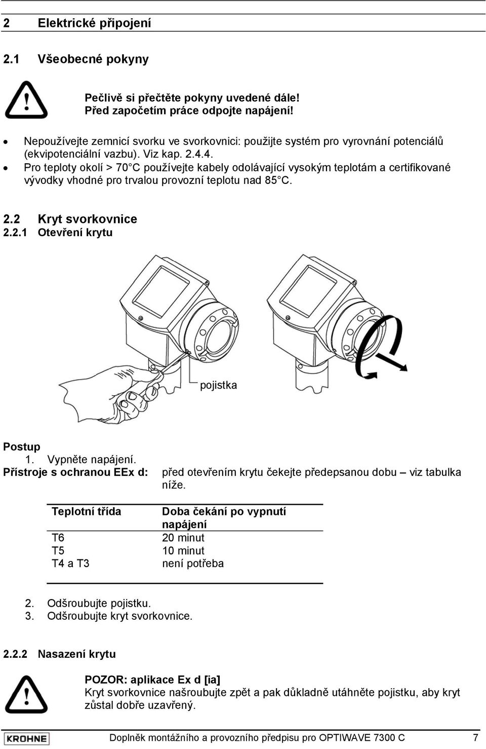 4. Pro teploty okolí > 70 C používejte kabely odolávající vysokým teplotám a certifikované vývodky vhodné pro trvalou provozní teplotu nad 85 C. 2.2 Kryt svorkovnice 2.2.1 Otevření krytu pojistka Postup 1.