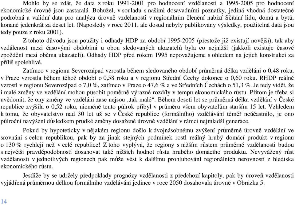 jedenkrát za deset let. (Naposledy v roce 2011, ale dosud nebyly publikovány výsledky, použitelná data jsou tedy pouze z roku 2001).