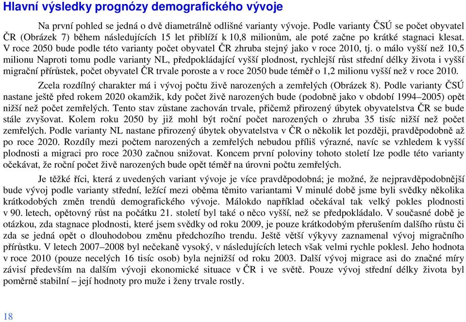 V roce 2050 bude podle této varianty počet obyvatel ČR zhruba stejný jako v roce 2010, tj.