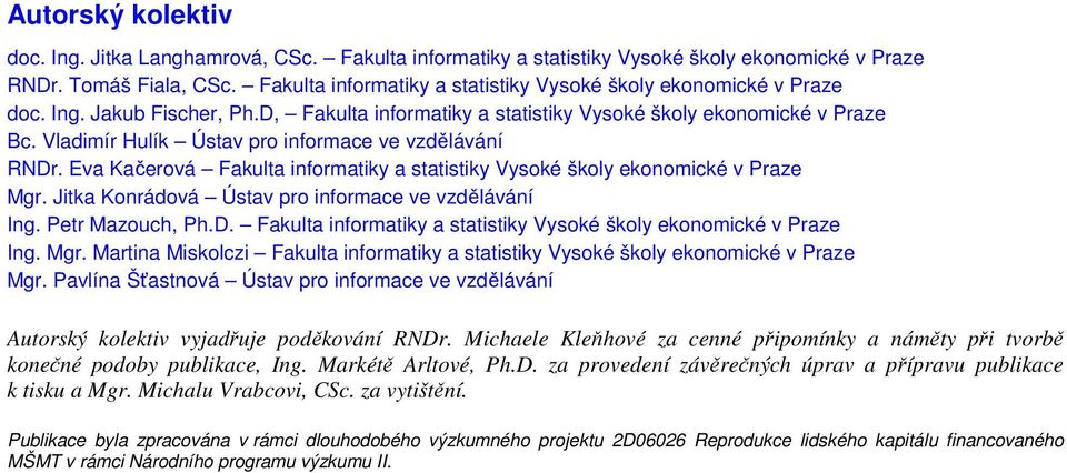 Vladimír Hulík Ústav pro informace ve vzdělávání RNDr. Eva Kačerová Fakulta informatiky a statistiky Vysoké školy ekonomické v Praze Mgr. Jitka Konrádová Ústav pro informace ve vzdělávání Ing.