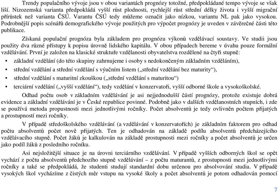 Varantu ČSÚ tedy můžeme označit jako nízkou, variantu NL pak jako vysokou. Podrobnější popis scénářů demografického vývoje použitých pro výpočet prognózy je uveden v závěrečné části této publikace.