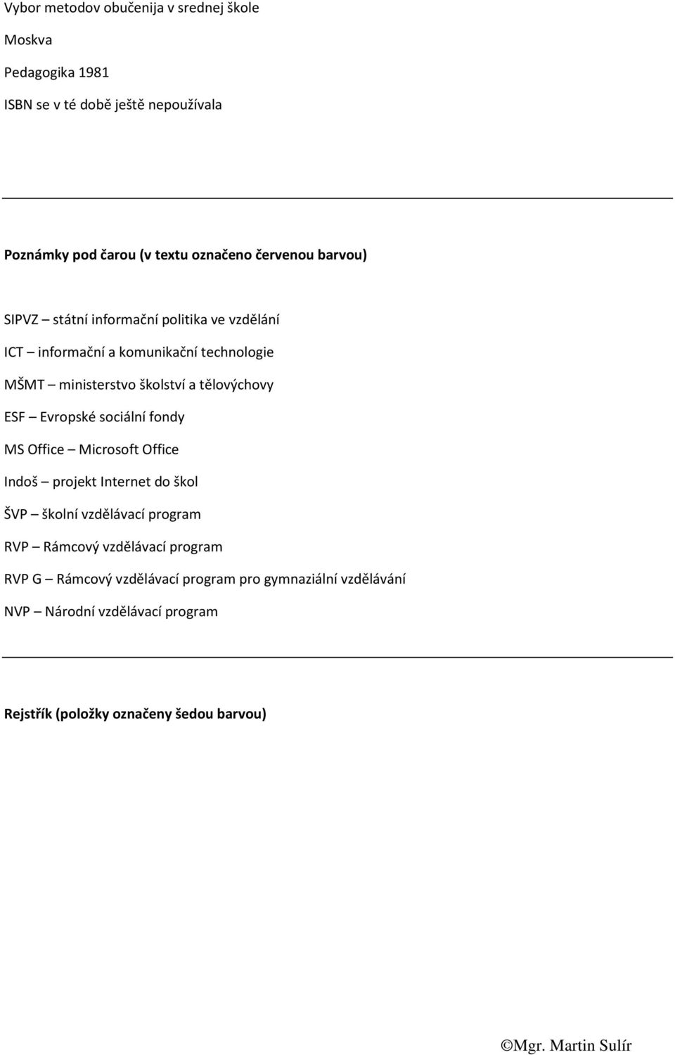 tělovýchovy ESF Evropské sociální fondy MS Office Microsoft Office Indoš projekt Internet do škol ŠVP školní vzdělávací program RVP Rámcový