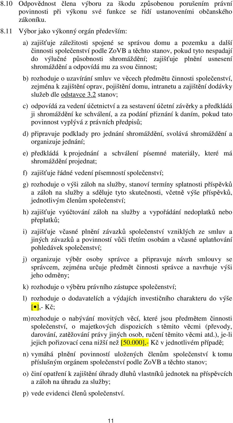 shromáždění; zajišťuje plnění usnesení shromáždění a odpovídá mu za svou činnost; b) rozhoduje o uzavírání smluv ve věcech předmětu činnosti společenství, zejména k zajištění oprav, pojištění domu,