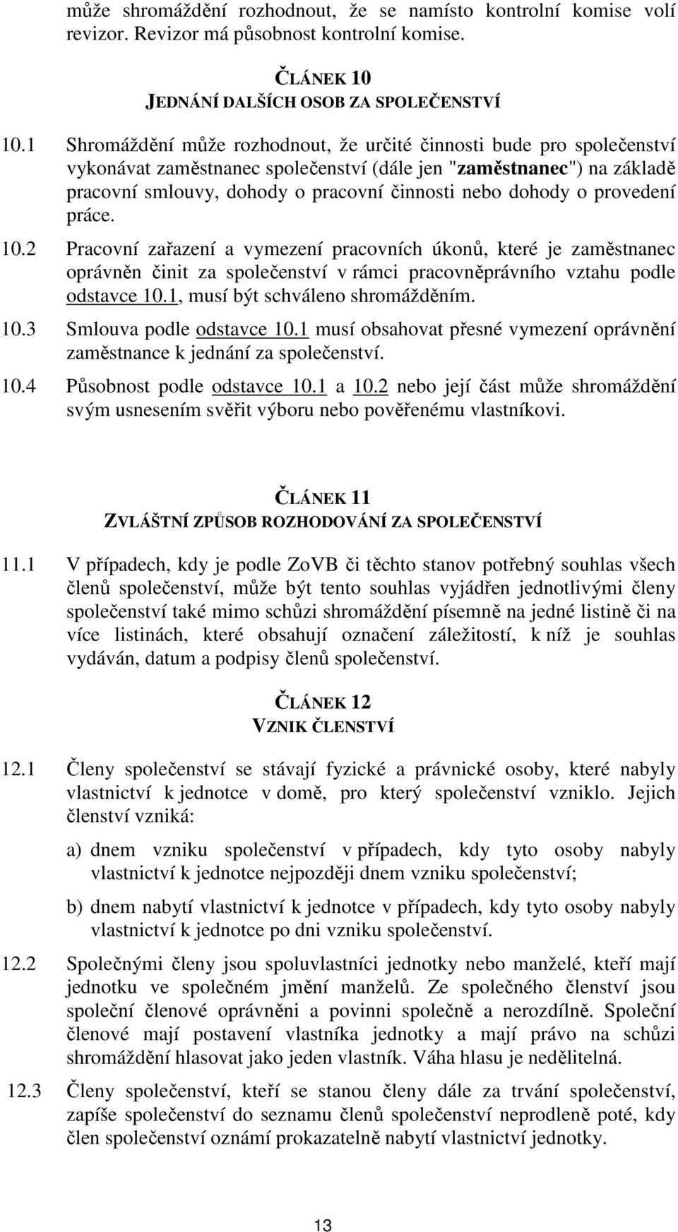 o provedení práce. 10.2 Pracovní zařazení a vymezení pracovních úkonů, které je zaměstnanec oprávněn činit za společenství v rámci pracovněprávního vztahu podle odstavce 10.