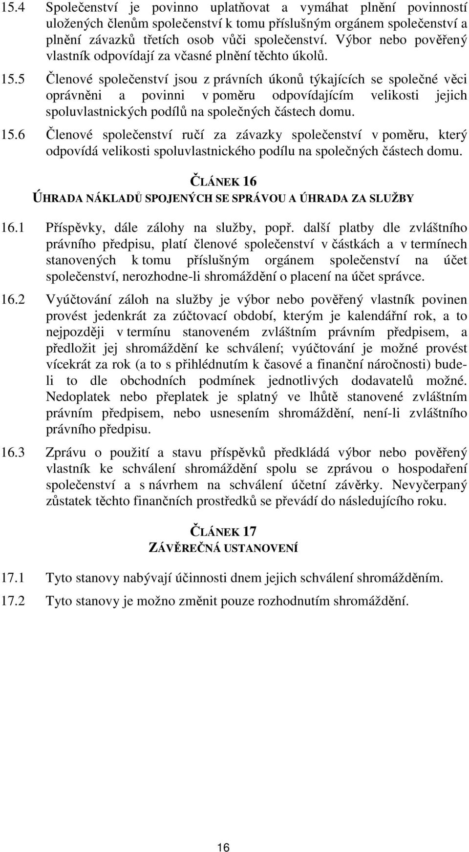 5 Členové společenství jsou z právních úkonů týkajících se společné věci oprávněni a povinni v poměru odpovídajícím velikosti jejich spoluvlastnických podílů na společných částech domu. 15.