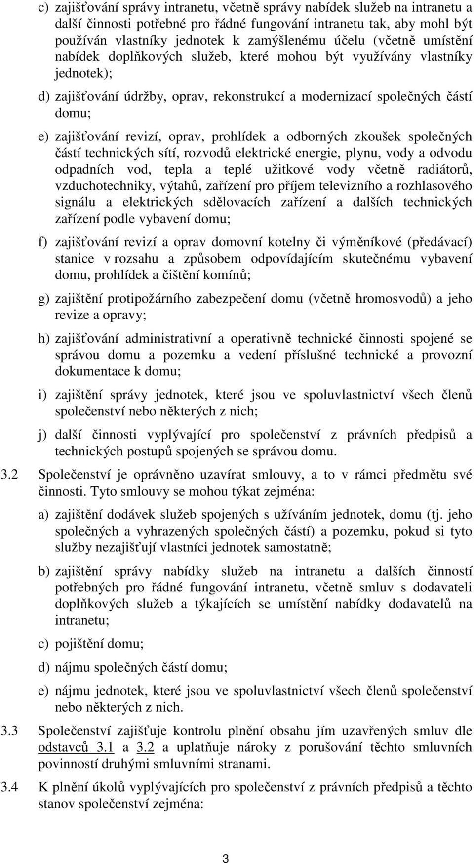 oprav, prohlídek a odborných zkoušek společných částí technických sítí, rozvodů elektrické energie, plynu, vody a odvodu odpadních vod, tepla a teplé užitkové vody včetně radiátorů, vzduchotechniky,