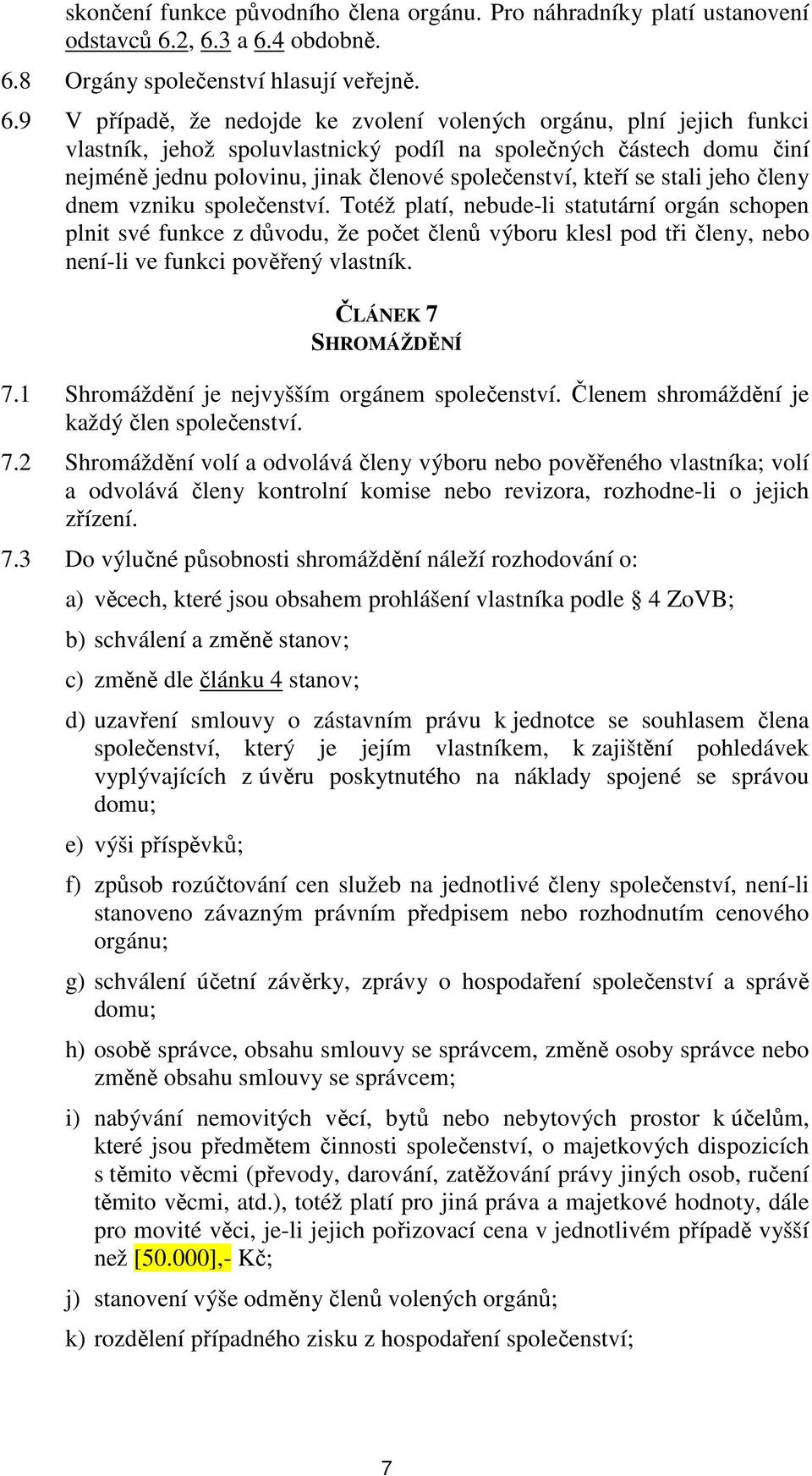 domu činí nejméně jednu polovinu, jinak členové společenství, kteří se stali jeho členy dnem vzniku společenství.