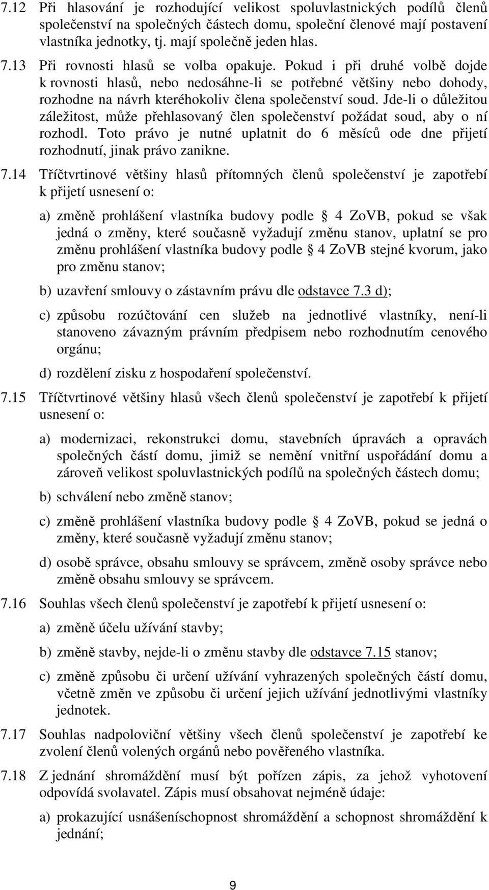 Jde-li o důležitou záležitost, může přehlasovaný člen společenství požádat soud, aby o ní rozhodl. Toto právo je nutné uplatnit do 6 měsíců ode dne přijetí rozhodnutí, jinak právo zanikne. 7.