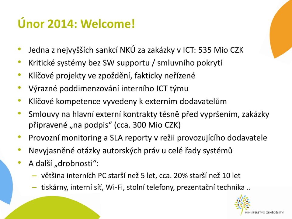 Výrazné poddimenzování interního ICT týmu Klíčové kompetence vyvedeny k externím dodavatelům Smlouvy na hlavní externí kontrakty těsně před vypršením, zakázky