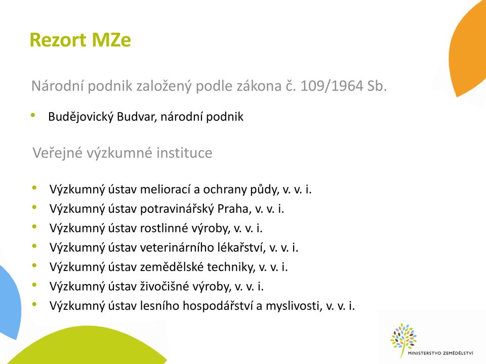 v. i. Výzkumný ústav rostlinné výroby, v. v. i. Výzkumný ústav veterinárního lékařství, v. v. i. Výzkumný ústav zemědělské techniky, v.