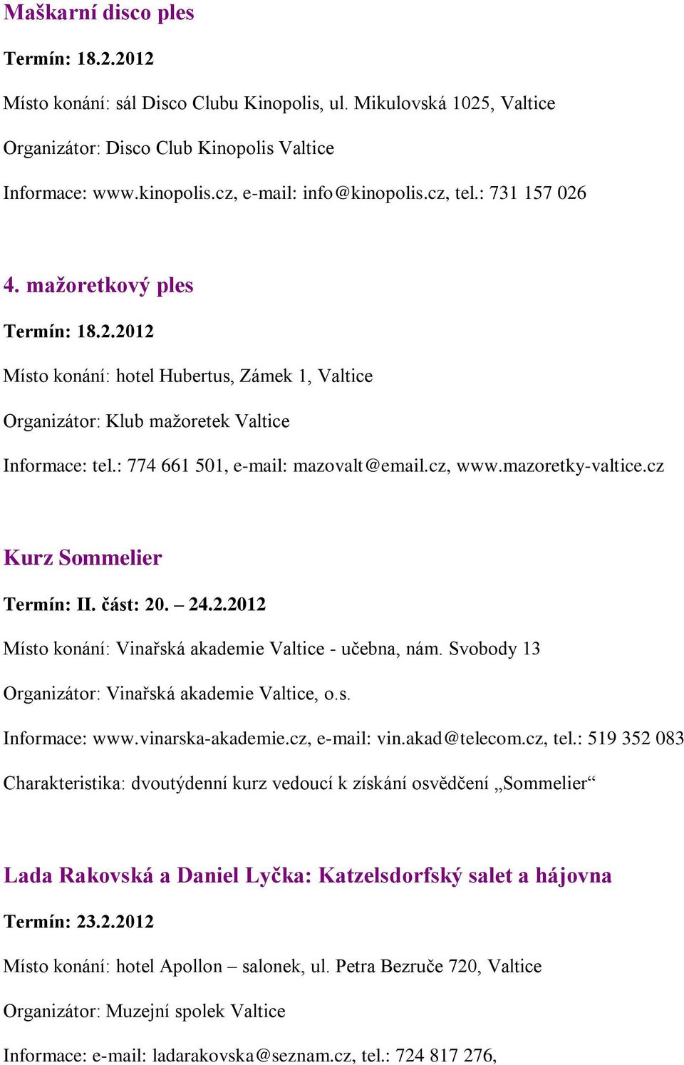 : 774 661 501, e-mail: mazovalt@email.cz, www.mazoretky-valtice.cz Kurz Sommelier Termín: II. část: 20. 24.2.2012 Místo konání: Vinařská akademie Valtice - učebna, nám.