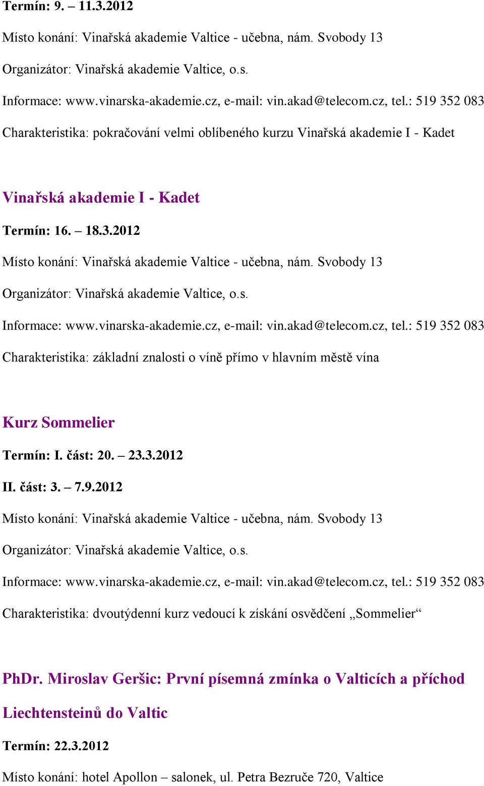 Svobody 13 Organizátor: Vinařská akademie Valtice, o.s. Informace: www.vinarska-akademie.cz, e-mail: vin.akad@telecom.cz, tel.