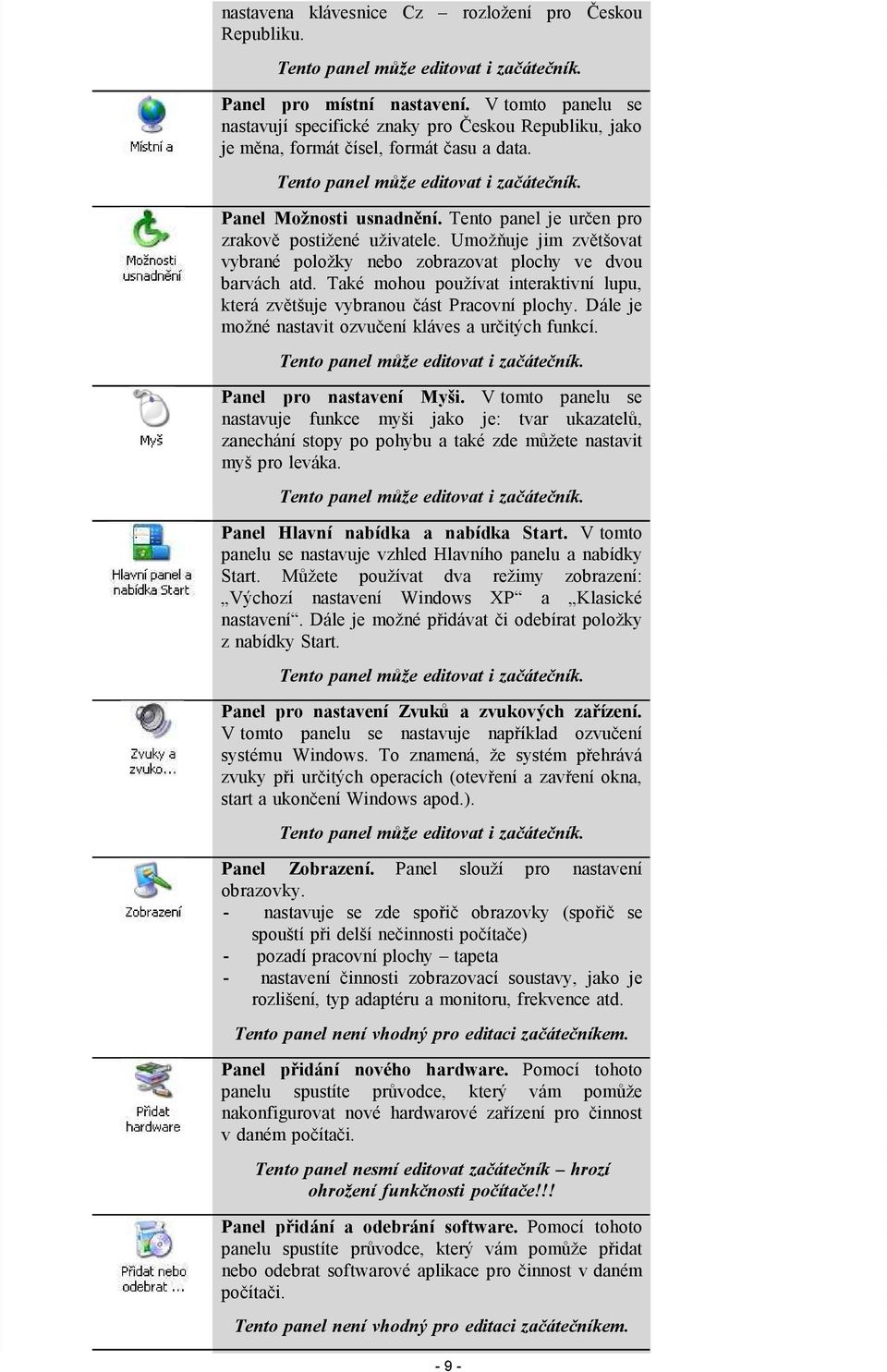 Tento panel je určen pro zrakově postižené uživatele. Umožňuje jim zvětšovat vybrané položky nebo zobrazovat plochy ve dvou barvách atd.