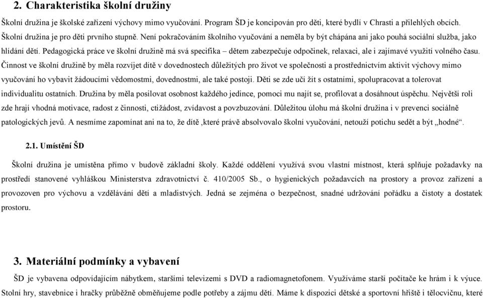 Pedagogická práce ve školní družině má svá specifika dětem zabezpečuje odpočinek, relaxaci, ale i zajímavé využití volného času.