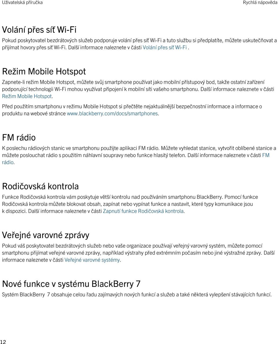 Režim Mobile Hotspot Zapnete-li režim Mobile Hotspot, můžete svůj smartphone používat jako mobilní přístupový bod, takže ostatní zařízení podporující technologii Wi-Fi mohou využívat připojení k