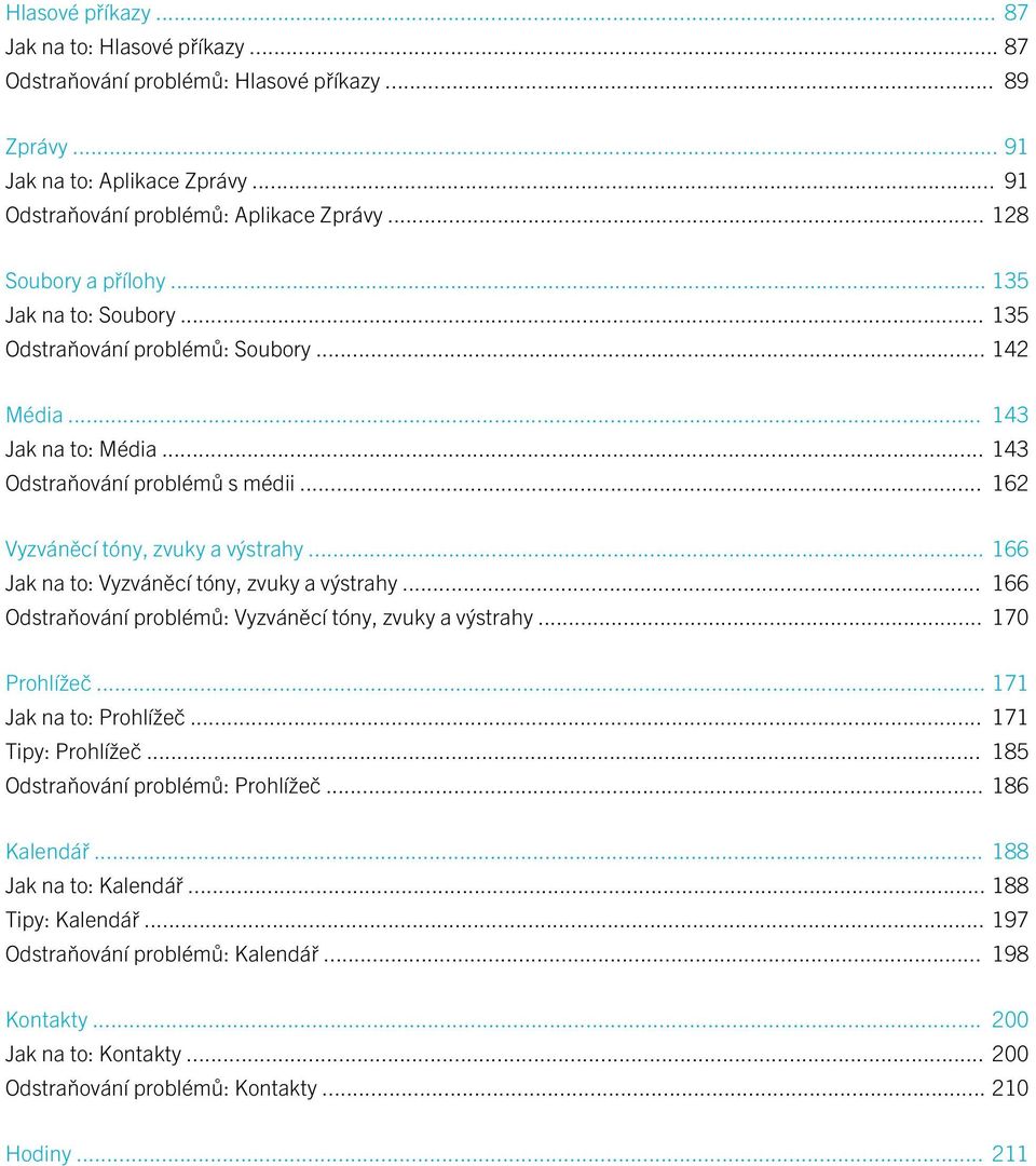 .. 162 Vyzváněcí tóny, zvuky a výstrahy... 166 Jak na to: Vyzváněcí tóny, zvuky a výstrahy... 166 Odstraňování problémů: Vyzváněcí tóny, zvuky a výstrahy... 170 Prohlížeč... 171 Jak na to: Prohlížeč.