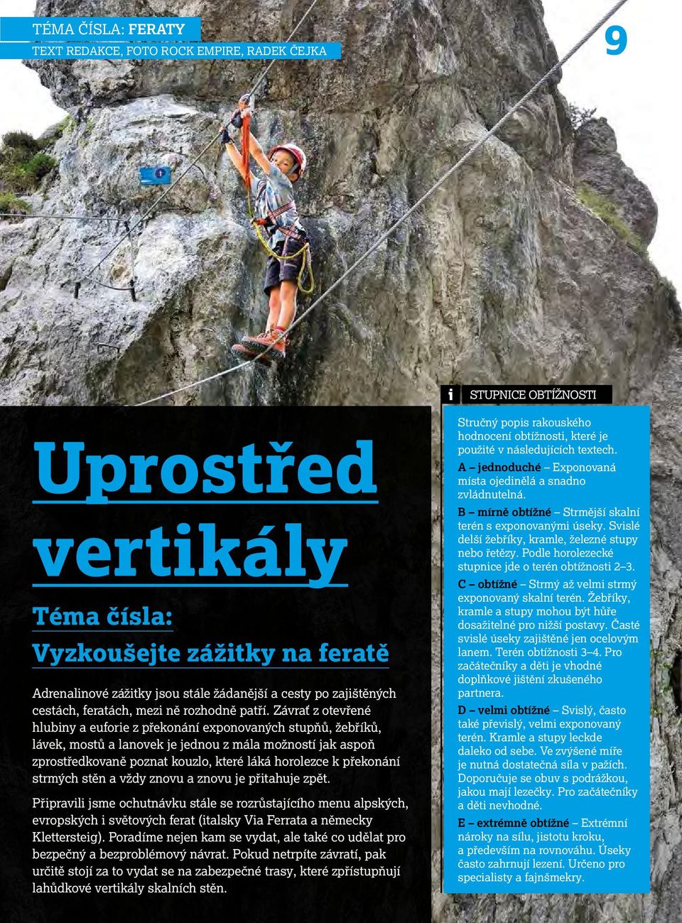 Závrať z otevřené hlubiny a euforie z překonání exponovaných stupňů, žebříků, lávek, mostů a lanovek je jednou z mála možností jak aspoň zprostředkovaně poznat kouzlo, které láká horolezce k