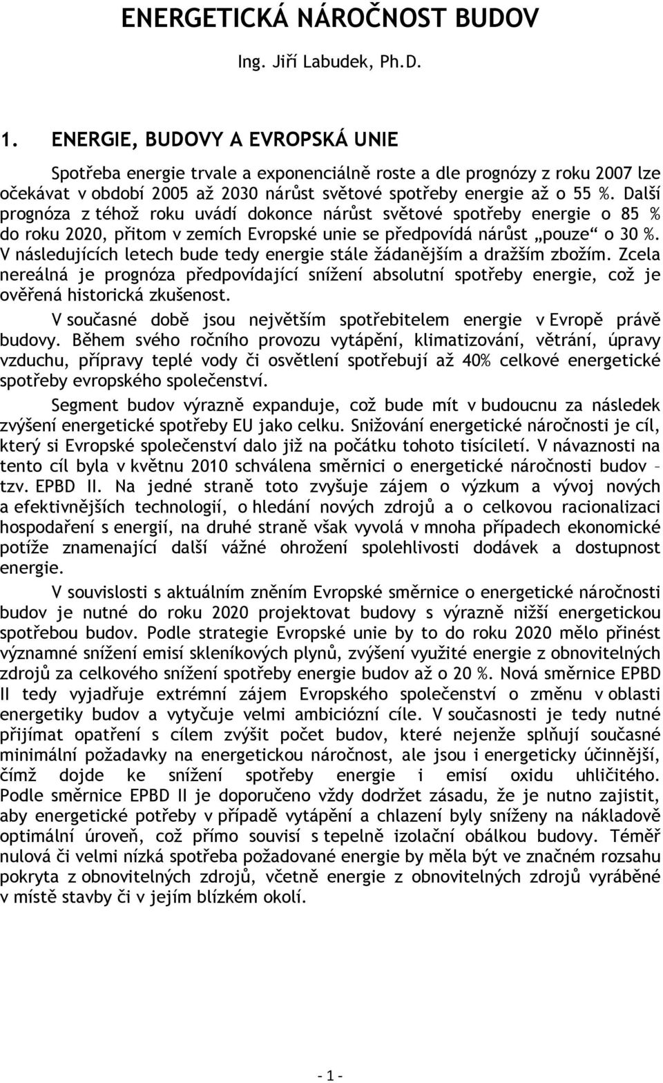 Další prognóza z téhož roku uvádí dokonce nárůst světové spotřeby energie o 85 % do roku 2020, přitom v zemích Evropské unie se předpovídá nárůst pouze o 30 %.