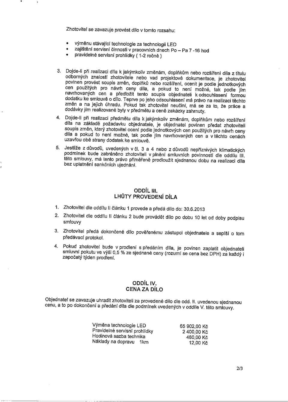 Dojde-li při realizaci díla k jakýmkoliv změnám, doplňkům nebo rozšířeni díla z titulu odborných znalostí zhotovitele nebo vad projektové dokumentace, je zhotovitel povinen provést soupis změn,