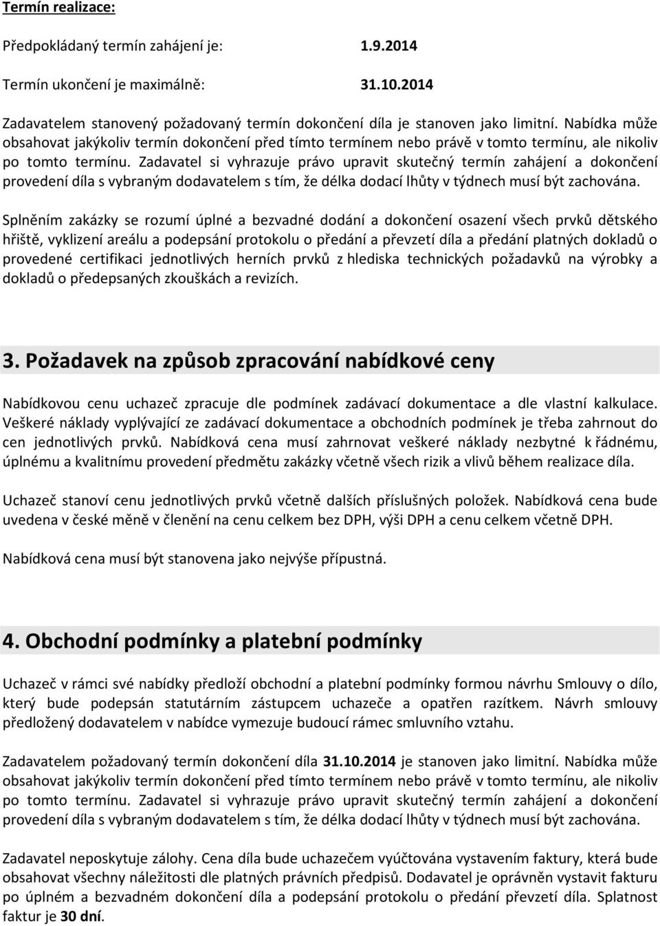 Zadavatel si vyhrazuje právo upravit skutečný termín zahájení a dokončení provedení díla s vybraným dodavatelem s tím, že délka dodací lhůty v týdnech musí být zachována.