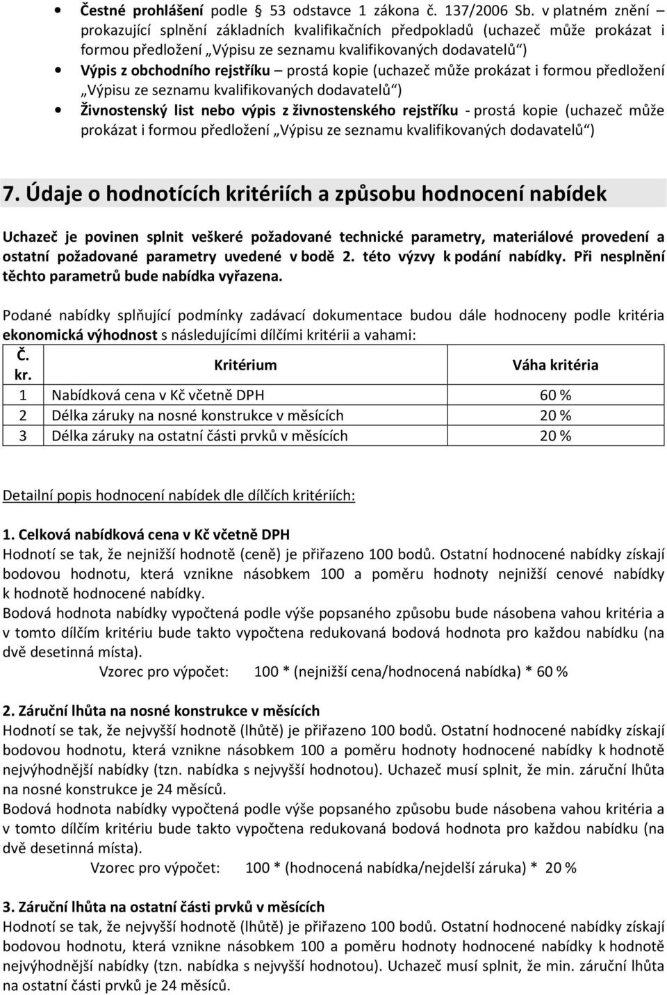 kopie (uchazeč může prokázat i formou předložení Výpisu ze seznamu kvalifikovaných dodavatelů ) Živnostenský list nebo výpis z živnostenského rejstříku - prostá kopie (uchazeč může prokázat i formou